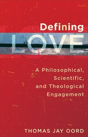 Defining love : a philosophical, scientific, and theological engagement cover image