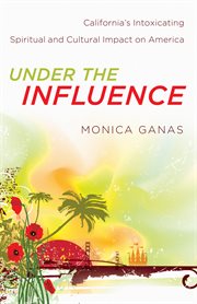 Under the Influence California's Intoxicating Spiritual and Cultural Impact on America cover image