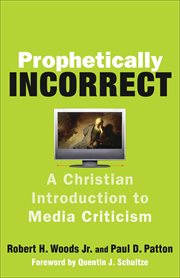 Prophetically incorrect : a Christian introduction to media criticism cover image