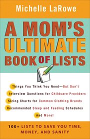 A mom's ultimate book of lists : 100+ lists to save you time, money, and sanity cover image