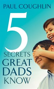 Five Secrets Great Dads Know cover image