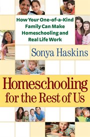 Homeschooling for the rest of us how your one-of-a-kind family can make homeschooling and real life work cover image