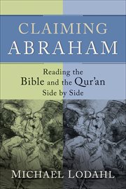 Claiming Abraham : reading the Bible and the Qur'an side by side cover image