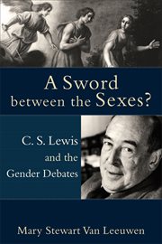 Sword between the Sexes?, A : C.S. Lewis and the Gender Debates cover image