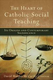The heart of Catholic social teaching : its origins and contemporary significance cover image