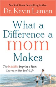 What a Difference a Mom Makes The Indelible Imprint a Mom Leaves on Her Son's Life cover image