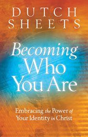 Becoming Who You Are Embracing the Power of Your Identity in Christ cover image