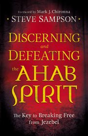 Discerning and Defeating the Ahab Spirit The Key to Breaking Free from Jezebel cover image