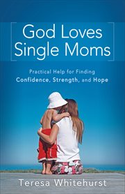 God loves single moms practical help for finding confidence, strength, and hope cover image