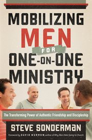 Mobilizing Men for One-on-One Ministry the Transforming Power of Authentic Friendship and Discipleship cover image