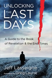 Unlocking the last days. A Guide to the Book of Revelation and the End Times cover image