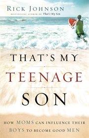 That's my teenage son how moms can influence their boys to become good men cover image