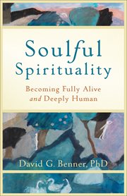 Soulful Spirituality : Becoming Fully Alive and Deeply Human cover image