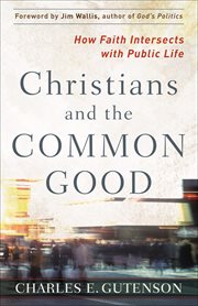 Christians and the common good : how faith intersects with public life cover image