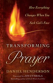 Transforming Prayer How Everything Changes When You Seek God's Face cover image