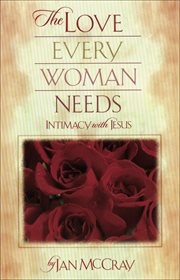 Love Every Woman Needs, The: Intimacy with Jesus cover image