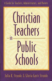 Christian Teachers in Public Schools A Guide for Teachers, Administrators, and Parents cover image