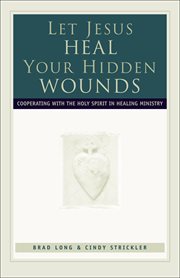 Let Jesus Heal Your Hidden Wounds : Cooperating with the Holy Spirit in Healing Ministry cover image