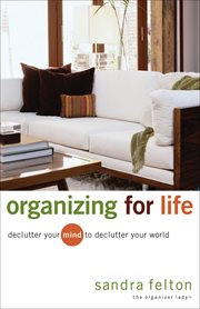 Organizing for Life Declutter Your Mind to Declutter Your World cover image