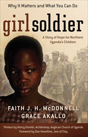 Girl soldier a story of hope for northern Uganda's children cover image