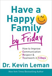 Have a happy family by Friday how to improve communication, respect & teamwork in 5 days cover image