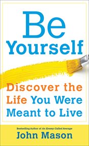 Be yourself--discover the life you were meant to live cover image