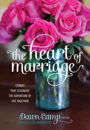 The heart of marriage : stories that celebrate the adventure of life together cover image