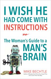 I wish he had come with instructions : the woman's guide to a man's brain cover image