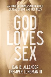 God loves sex : an honest conversation about sexual desire and holiness cover image