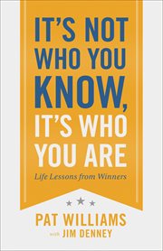 It's not who you know, it's who you are life lessons from winners cover image