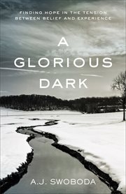 A glorious dark finding hope in the tension between belief and experience cover image