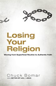 Losing your religion moving from superficial routine to authentic faith cover image