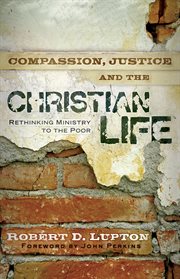 Compassion, justice, and the Christian life rethinking ministry to the poor cover image
