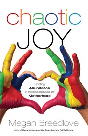 Chaotic joy finding abundance in the messiness of motherhood cover image