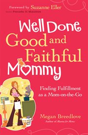 Well Done Good And Faithful Mommy : Finding Fulfillment As A Mom-On-The-Go cover image