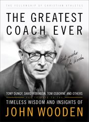 The greatest coach ever timeless wisdom and insights of John Wooden cover image