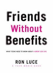 Friends without benefits what teens need to know about a great sex life cover image