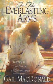 In his everlasting arms learning to trust god in all circumstances cover image