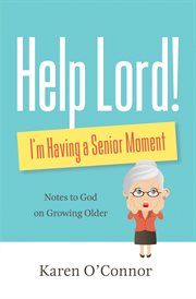 Help, Lord! I'm Having a Senior Moment Notes to God on Growing Older cover image