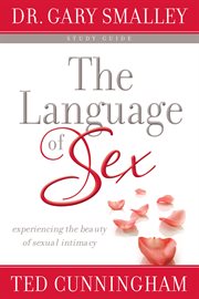 The language of sex study guide : experiencing the beauty of sexual intimacy cover image