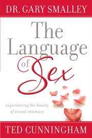 The Language Of Sex : Experiencing The Beauty Of Sexual Intimacy cover image