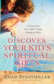 Discover your kid's spiritual gifts a journey into your child's unique identity in Christ cover image