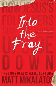 Into the fray : how Jesus's followers turn the world upside down cover image