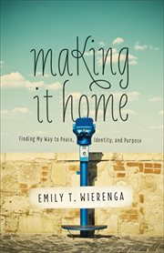 Making it home : finding my way to peace, identity, and purpose cover image