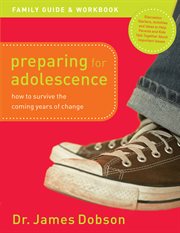 Preparing for adolescence family guide and workbook how to survive the coming years of change cover image