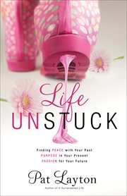 Life unstuck peace with your past, purpose for your present, passion for your future cover image