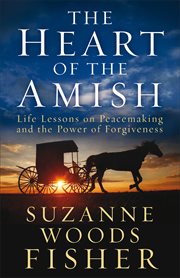 The heart of the Amish life lessons on peacemaking and the power of forgiveness cover image