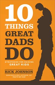 10 things great dads do : strategies for raising great kids cover image