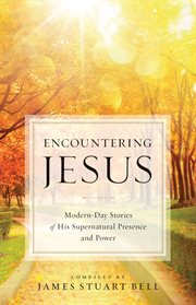 Encountering Jesus : modern-day stories of his supernatural presence and power cover image