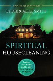 Spiritual housecleaning : protect your home and family from spiritual pollution cover image